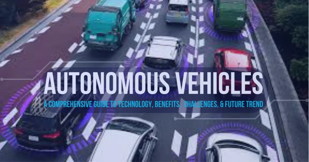 Autonomous Vehicles Guide: Exploring Technology, Benefits, Challenges, and Future Trends