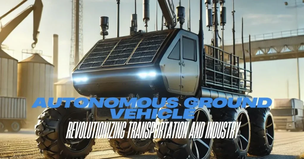 Autonomous Ground Vehicle: Revolutionizing Transportation and Industry