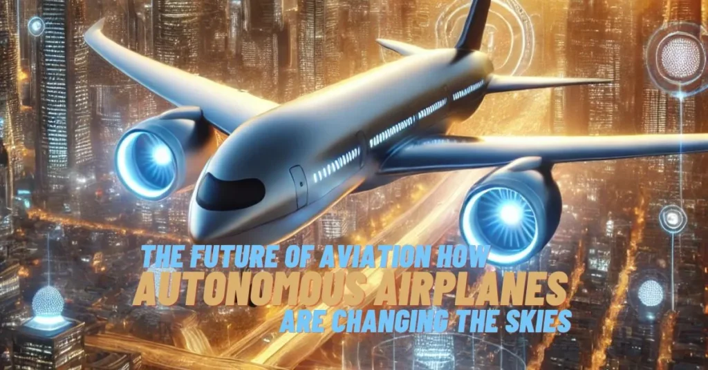 The Future of Aviation: How Autonomous Airplanes Are Changing the Skies