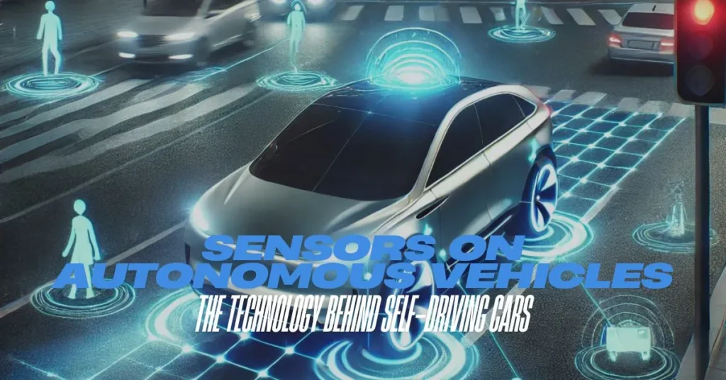 Sensors on Autonomous Vehicles: The Technology Behind Self-Driving Cars