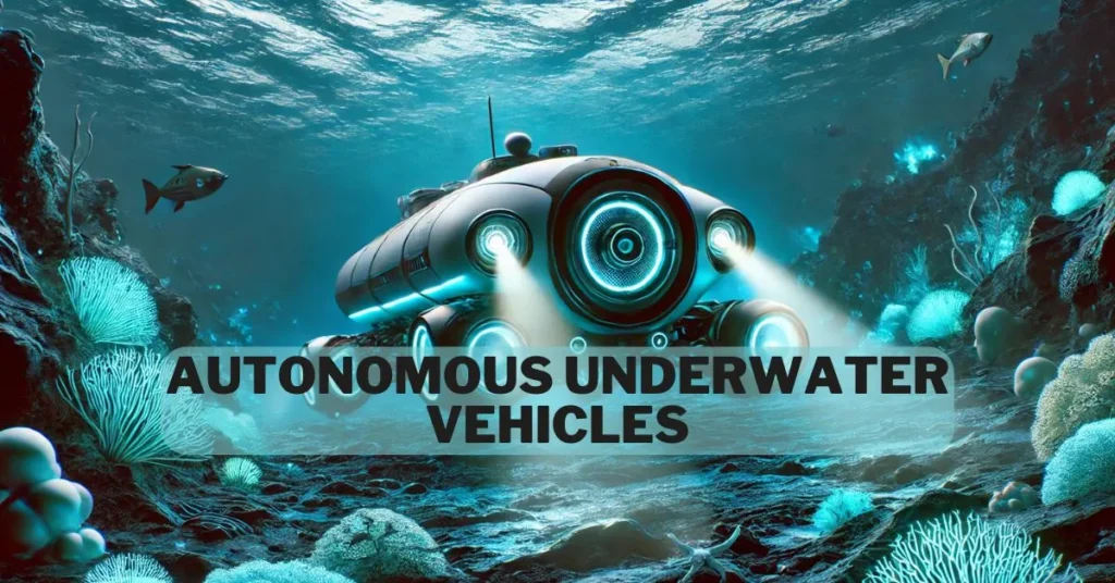 Autonomous Underwater Vehicles: Navigating the Future of Ocean Exploration