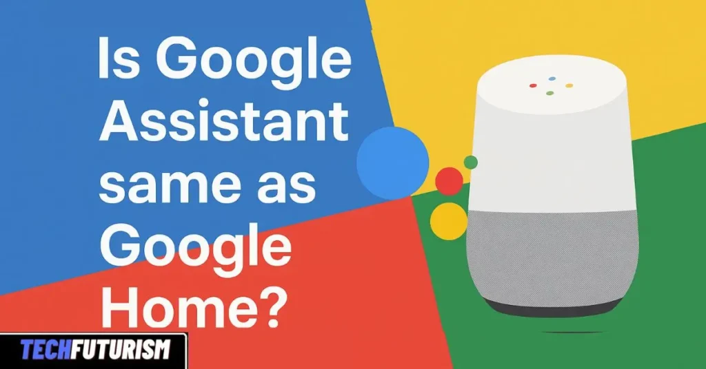 Is Google Assistant Same as Google Home