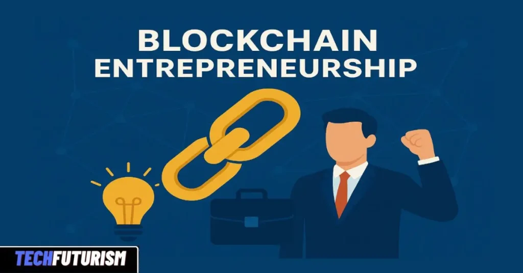 Blockchain Entrepreneurship: A Complete Guide for Innovators and Business Builders