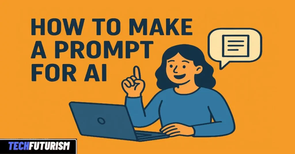 How to Make a Prompt for AI: That Gets Amazing Results