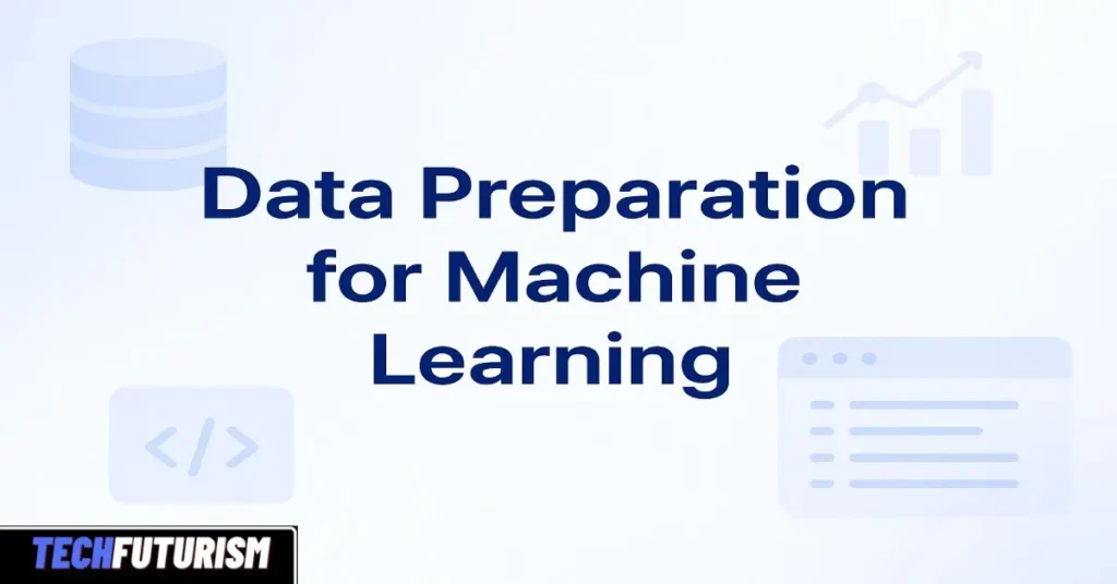 Data Preparation for Machine Learning: A Complete Guide for Better Models