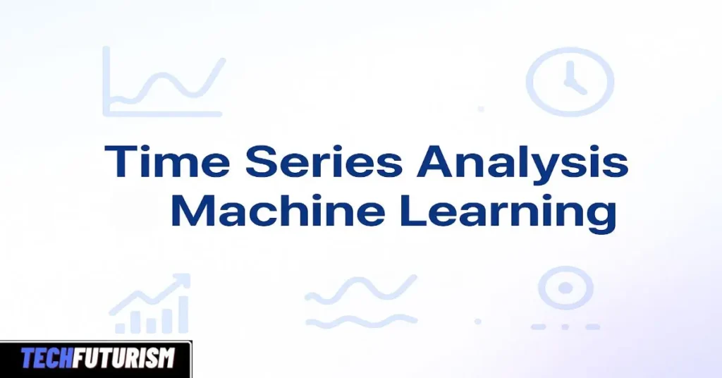 Time Series Analysis Machine Learning: A Complete Beginner-Friendly Guide to Smarter Predictions